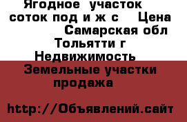Ягодное, участок 20 соток под и.ж.с. › Цена ­ 820 000 - Самарская обл., Тольятти г. Недвижимость » Земельные участки продажа   